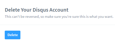 Якщо Вам потрібно видалити свій профіль в Disqus, досить зайти на   сторінку налаштувань свого профілю   , Відмотати сторінку вниз, і в кінці в розділі Delete Your Disqus Account натиснути на Delete